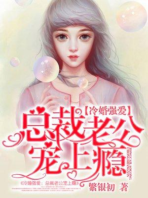 冷婚强爱:总裁老公宠上瘾 冷婚强爱:总裁老公宠上瘾