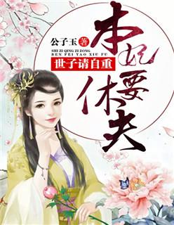 世子请自重,本妃要休夫 世子请自重,本妃要休夫