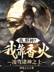 我,野神?我靠香火凌驾诸神之上 我,野神?我靠香火凌驾诸神之上