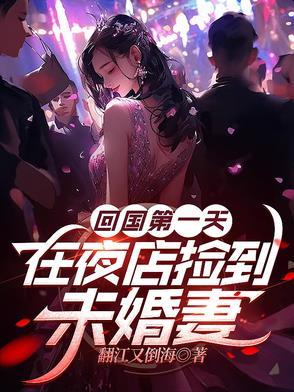 回国第一天,在夜店捡到未婚妻 回国第一天,在夜店捡到未婚妻