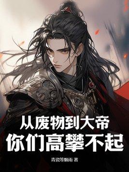 从废物到大帝,你们高攀不起! 从废物到大帝,你们高攀不起!