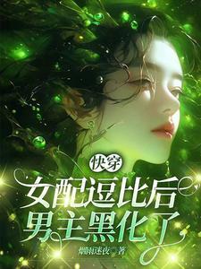 快穿:女配逗比后,男主黑化了 快穿:女配逗比后,男主黑化了