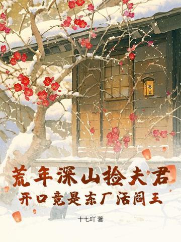 荒年深山捡夫君,开口竟是东厂活阎王 荒年深山捡夫君,开口竟是东厂活阎王